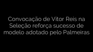 ​Convocação de Vitor Reis na Seleção reforça sucesso de modelo adotado pelo Palmeiras 